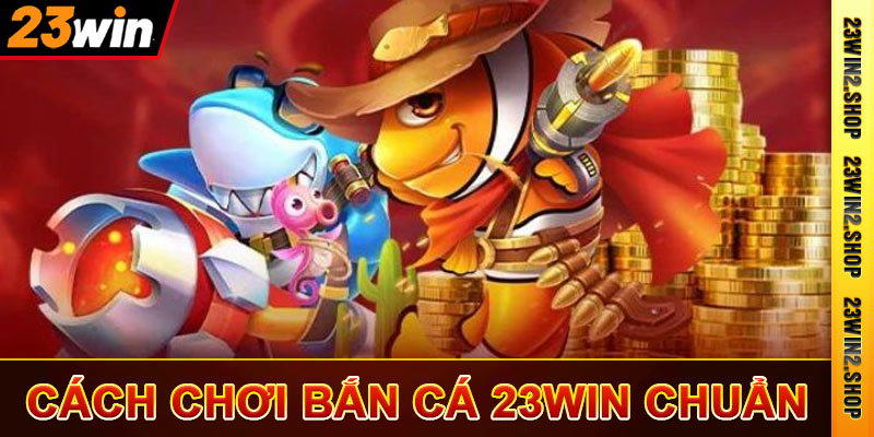 Cách chơi bắn cá 23win chuẩn