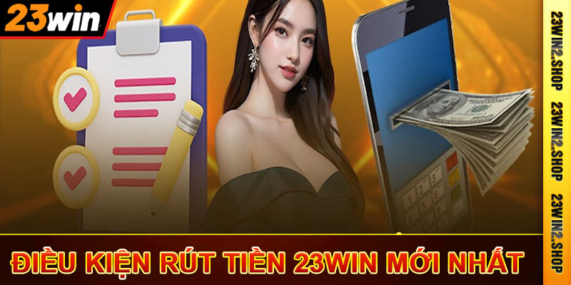 Điều kiện rút tiền 23win mới nhất