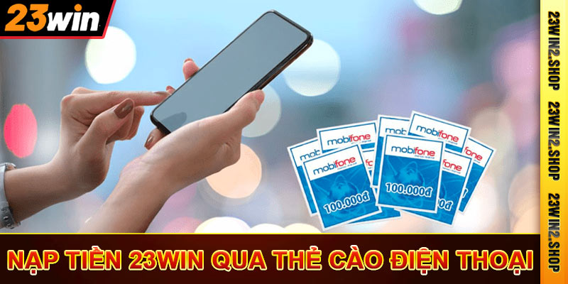 Nạp tiền 23win bằng thẻ cào điện thoại